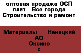 оптовая продажа ОСП плит - Все города Строительство и ремонт » Материалы   . Ненецкий АО,Оксино с.